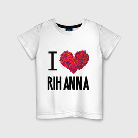 Детская футболка хлопок с принтом I love Rihanna , 100% хлопок | круглый вырез горловины, полуприлегающий силуэт, длина до линии бедер | pop | rihanna | знаменитости | музыка | певица | риана