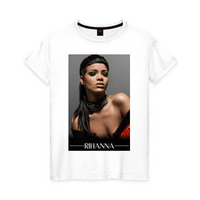 Женская футболка хлопок с принтом Rihanna , 100% хлопок | прямой крой, круглый вырез горловины, длина до линии бедер, слегка спущенное плечо | pop | rihanna | знаменитости | музыка | певица | риана