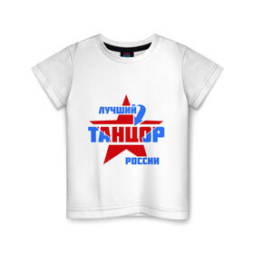 Детская футболка хлопок с принтом Лучший танцор России , 100% хлопок | круглый вырез горловины, полуприлегающий силуэт, длина до линии бедер | звезда | лучший | профессия | россия | специалист | танцор