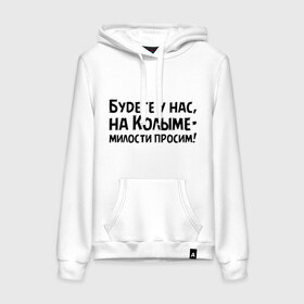 Женская толстовка хлопок с принтом Будете у нас, на Колыме- милости просим! , френч-терри, мягкий теплый начес внутри (100% хлопок) | карман-кенгуру, эластичные манжеты и нижняя кромка, капюшон с подкладом и шнурком | бриллиантовая рука | колыма | милости просим | цитата