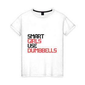 Женская футболка хлопок с принтом Smart girls use dumbbels , 100% хлопок | прямой крой, круглый вырез горловины, длина до линии бедер, слегка спущенное плечо | 