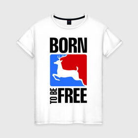 Женская футболка хлопок с принтом Born to be free , 100% хлопок | прямой крой, круглый вырез горловины, длина до линии бедер, слегка спущенное плечо | born | free | олень | рожден | свобода | свободный