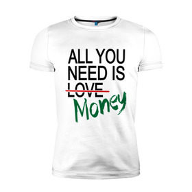 Мужская футболка премиум с принтом All you need is money , 92% хлопок, 8% лайкра | приталенный силуэт, круглый вырез ворота, длина до линии бедра, короткий рукав | Тематика изображения на принте: all you need | love | money | всё что нужно | деньги | любовь
