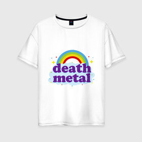 Женская футболка хлопок Oversize с принтом Rainbow death metal , 100% хлопок | свободный крой, круглый ворот, спущенный рукав, длина до линии бедер
 | будь металистом | волшебство | метал | музыка | оставайся рокером | прикол | радуга | рок | рокерам
