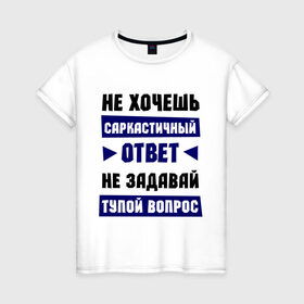 Женская футболка хлопок с принтом Не задавай тупой вопрос , 100% хлопок | прямой крой, круглый вырез горловины, длина до линии бедер, слегка спущенное плечо | надписи | прикольные цитаты | сарказм