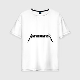 Женская футболка хлопок Oversize с принтом Mathematica (Математика) , 100% хлопок | свободный крой, круглый ворот, спущенный рукав, длина до линии бедер
 | металлика