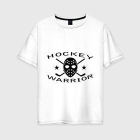 Женская футболка хлопок Oversize с принтом Hockey warrior , 100% хлопок | свободный крой, круглый ворот, спущенный рукав, длина до линии бедер
 | hockey | warrior | воин | хоккей