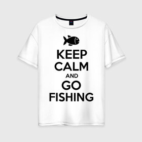 Женская футболка хлопок Oversize с принтом Keep calm and go fishing , 100% хлопок | свободный крой, круглый ворот, спущенный рукав, длина до линии бедер
 | fishing | keep calm | рыбак | рыбалка | рыбачить | сохраняй спокойствие