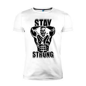 Мужская футболка премиум с принтом Stay strong , 92% хлопок, 8% лайкра | приталенный силуэт, круглый вырез ворота, длина до линии бедра, короткий рукав | 