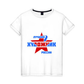 Женская футболка хлопок с принтом Лучший художник России , 100% хлопок | прямой крой, круглый вырез горловины, длина до линии бедер, слегка спущенное плечо | лучший | россия | росссия | специалист | художник