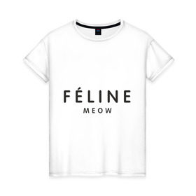Женская футболка хлопок с принтом FELINE MEOW , 100% хлопок | прямой крой, круглый вырез горловины, длина до линии бедер, слегка спущенное плечо | feline | meow