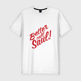 Мужская футболка премиум с принтом Better call Saul , 92% хлопок, 8% лайкра | приталенный силуэт, круглый вырез ворота, длина до линии бедра, короткий рукав | 