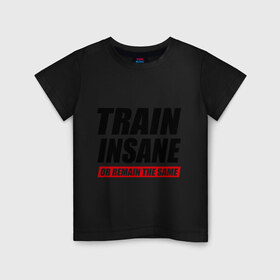 Детская футболка хлопок с принтом Train insane or remain the same , 100% хлопок | круглый вырез горловины, полуприлегающий силуэт, длина до линии бедер | train | train insane