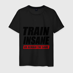 Мужская футболка хлопок с принтом Train insane or remain the same , 100% хлопок | прямой крой, круглый вырез горловины, длина до линии бедер, слегка спущенное плечо. | train | train insane