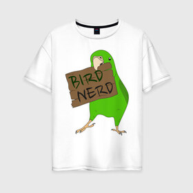 Женская футболка хлопок Oversize с принтом Bird Nerd , 100% хлопок | свободный крой, круглый ворот, спущенный рукав, длина до линии бедер
 | bird nerd | myparrots | зеленый | клюв | нерд | попугай | птицы | птичник