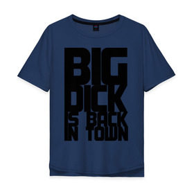 Мужская футболка хлопок Oversize с принтом BIG DICK IS BACK IN TOWN , 100% хлопок | свободный крой, круглый ворот, “спинка” длиннее передней части | big | кино
