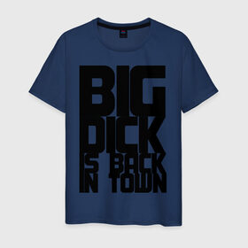 Мужская футболка хлопок с принтом BIG DICK IS BACK IN TOWN , 100% хлопок | прямой крой, круглый вырез горловины, длина до линии бедер, слегка спущенное плечо. | Тематика изображения на принте: big | кино