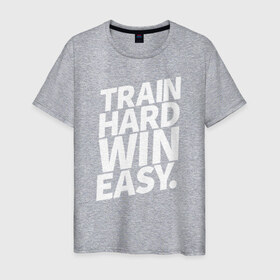 Мужская футболка хлопок с принтом Train hard win easy , 100% хлопок | прямой крой, круглый вырез горловины, длина до линии бедер, слегка спущенное плечо. | 