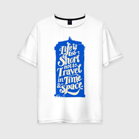 Женская футболка хлопок Oversize с принтом Travel in time , 100% хлопок | свободный крой, круглый ворот, спущенный рукав, длина до линии бедер
 | dw | доктор | доктор кто | тардис