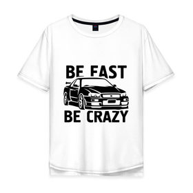 Мужская футболка хлопок Oversize с принтом Be fast be crazy , 100% хлопок | свободный крой, круглый ворот, “спинка” длиннее передней части | car | авто