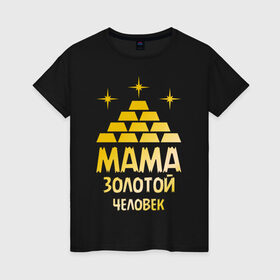 Женская футболка хлопок с принтом Мама - золотой человек , 100% хлопок | прямой крой, круглый вырез горловины, длина до линии бедер, слегка спущенное плечо | Тематика изображения на принте: золото | золотой человек | мама | человек