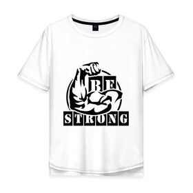 Мужская футболка хлопок Oversize с принтом Be strong , 100% хлопок | свободный крой, круглый ворот, “спинка” длиннее передней части | Тематика изображения на принте: be strong | будь сильным