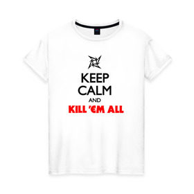 Женская футболка хлопок с принтом Keep Calm And Kill`Em All , 100% хлопок | прямой крой, круглый вырез горловины, длина до линии бедер, слегка спущенное плечо | металлика