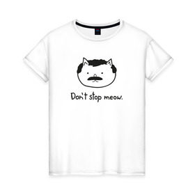 Женская футболка хлопок с принтом Don`t stop meow! , 100% хлопок | прямой крой, круглый вырез горловины, длина до линии бедер, слегка спущенное плечо | Тематика изображения на принте: cats | коты | кошки