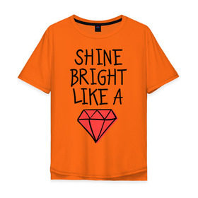 Мужская футболка хлопок Oversize с принтом Shine bright like a diamond , 100% хлопок | свободный крой, круглый ворот, “спинка” длиннее передней части | badgirl | diamond | rihanna | riri | rnb | umbrella | риана | рианна