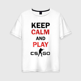 Женская футболка хлопок Oversize с принтом Keep Calm and play csgo , 100% хлопок | свободный крой, круглый ворот, спущенный рукав, длина до линии бедер
 | calm | cs go | keep | го