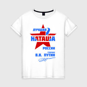Женская футболка хлопок с принтом Лучшая Наташа России , 100% хлопок | прямой крой, круглый вырез горловины, длина до линии бедер, слегка спущенное плечо | natalya | ната | наташа | наташка