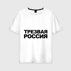 Женская футболка хлопок Oversize с принтом Трезвая россия , 100% хлопок | свободный крой, круглый ворот, спущенный рукав, длина до линии бедер
 | россия | трезвая | я русский