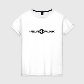 Женская футболка хлопок с принтом Neuropunk Black , 100% хлопок | прямой крой, круглый вырез горловины, длина до линии бедер, слегка спущенное плечо | dnb | neurofunk | neuropunk | neuropunk   это подкаст и серия вечеринок от лейбла tamrecords.нейропанк | tamrecords