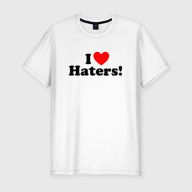 Мужская футболка премиум с принтом I love haters , 92% хлопок, 8% лайкра | приталенный силуэт, круглый вырез ворота, длина до линии бедра, короткий рукав | Тематика изображения на принте: 