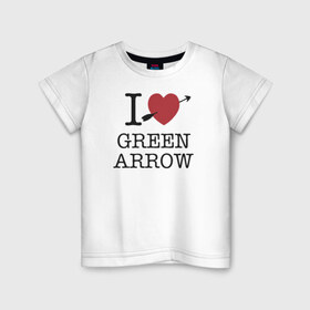 Детская футболка хлопок с принтом I LOVE GREEN ARROW , 100% хлопок | круглый вырез горловины, полуприлегающий силуэт, длина до линии бедер | 