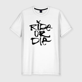 Мужская футболка премиум с принтом Ride or die , 92% хлопок, 8% лайкра | приталенный силуэт, круглый вырез ворота, длина до линии бедра, короткий рукав | Тематика изображения на принте: extreme | ride | ride or diedie