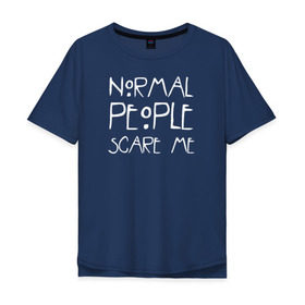 Мужская футболка хлопок Oversize с принтом Normal People Scare Me , 100% хлопок | свободный крой, круглый ворот, “спинка” длиннее передней части | american horror story | people | scare me