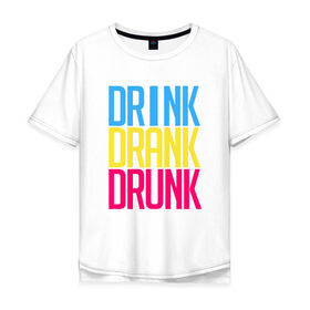 Мужская футболка хлопок Oversize с принтом Drink Drank Drunk , 100% хлопок | свободный крой, круглый ворот, “спинка” длиннее передней части | Тематика изображения на принте: drank | drink | drink drank drunk | drunk