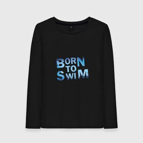 Женский лонгслив хлопок с принтом Born to Swim , 100% хлопок |  | borm to swimswim | born to swim | swimming | плавание