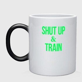 Кружка хамелеон с принтом Shut up and train , керамика | меняет цвет при нагревании, емкость 330 мл | Тематика изображения на принте: shut up | shut up and train. заткнись и тренируйся.train | заткнись | тренируйся