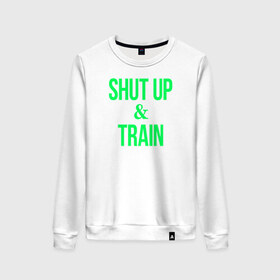 Женский свитшот хлопок с принтом Shut up and train , 100% хлопок | прямой крой, круглый вырез, на манжетах и по низу широкая трикотажная резинка  | shut up | shut up and train. заткнись и тренируйся.train | заткнись | тренируйся