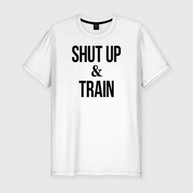Мужская футболка премиум с принтом Shut up and train.2 , 92% хлопок, 8% лайкра | приталенный силуэт, круглый вырез ворота, длина до линии бедра, короткий рукав | 