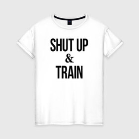 Женская футболка хлопок с принтом Shut up and train.2 , 100% хлопок | прямой крой, круглый вырез горловины, длина до линии бедер, слегка спущенное плечо | 