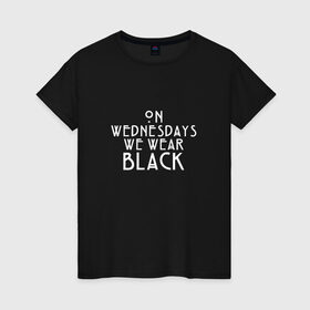 Женская футболка хлопок с принтом On wednesdays we wear black , 100% хлопок | прямой крой, круглый вырез горловины, длина до линии бедер, слегка спущенное плечо | american | horror | story | американкая | история