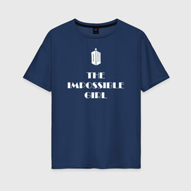 Женская футболка хлопок Oversize с принтом Impossible girl , 100% хлопок | свободный крой, круглый ворот, спущенный рукав, длина до линии бедер
 | impossible girl doctor who доктор кто