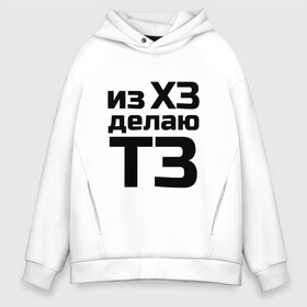 Мужское худи Oversize хлопок с принтом Из ХЗ делаю ТЗ (ПМ) , френч-терри — 70% хлопок, 30% полиэстер. Мягкий теплый начес внутри —100% хлопок | боковые карманы, эластичные манжеты и нижняя кромка, капюшон на магнитной кнопке | Тематика изображения на принте: pm | project manager | пм | проджект | проджект менеджер   из хз делаю тз
project managerхз | тз