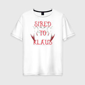 Женская футболка хлопок Oversize с принтом Sired to Klaus , 100% хлопок | свободный крой, круглый ворот, спущенный рукав, длина до линии бедер
 | 