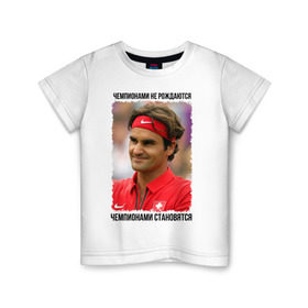 Детская футболка хлопок с принтом Роджер Федерер (Roger Federer) , 100% хлопок | круглый вырез горловины, полуприлегающий силуэт, длина до линии бедер | чемпионами не рождаются | чемпионами становятся