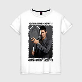 Женская футболка хлопок с принтом Новак Джокович (Djokovic) , 100% хлопок | прямой крой, круглый вырез горловины, длина до линии бедер, слегка спущенное плечо | чемпионами не рождаются | чемпионами становятся