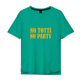 Мужская футболка хлопок Oversize с принтом No Totti, No party , 100% хлопок | свободный крой, круглый ворот, “спинка” длиннее передней части | franchesco | roma | totti | рома | тотти